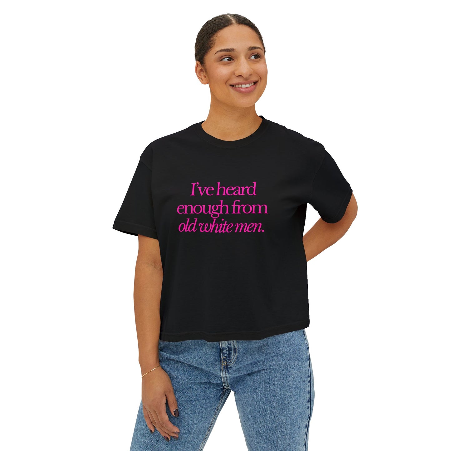 I've Heard Enough From Old White Men Boxy Tee