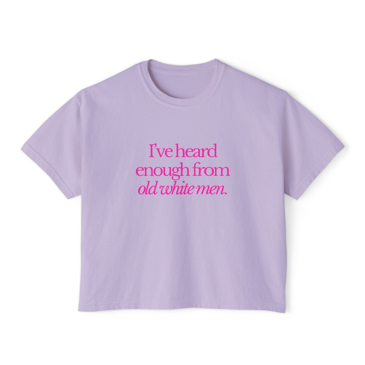 I've Heard Enough From Old White Men Boxy Tee