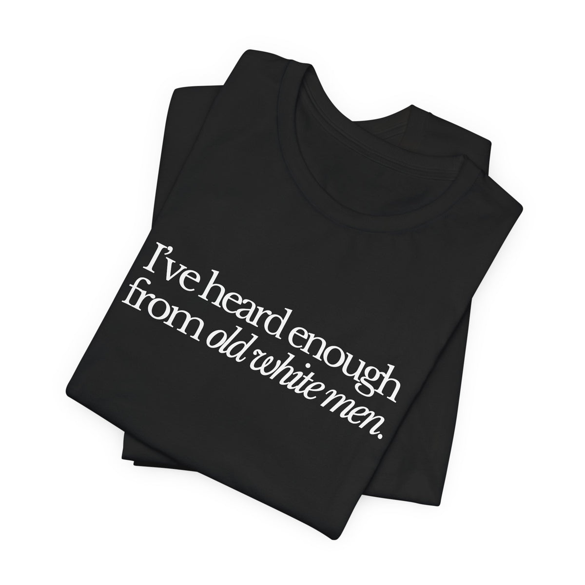 I've Heard Enough From Old White Men Unisex Short Sleeve Tee