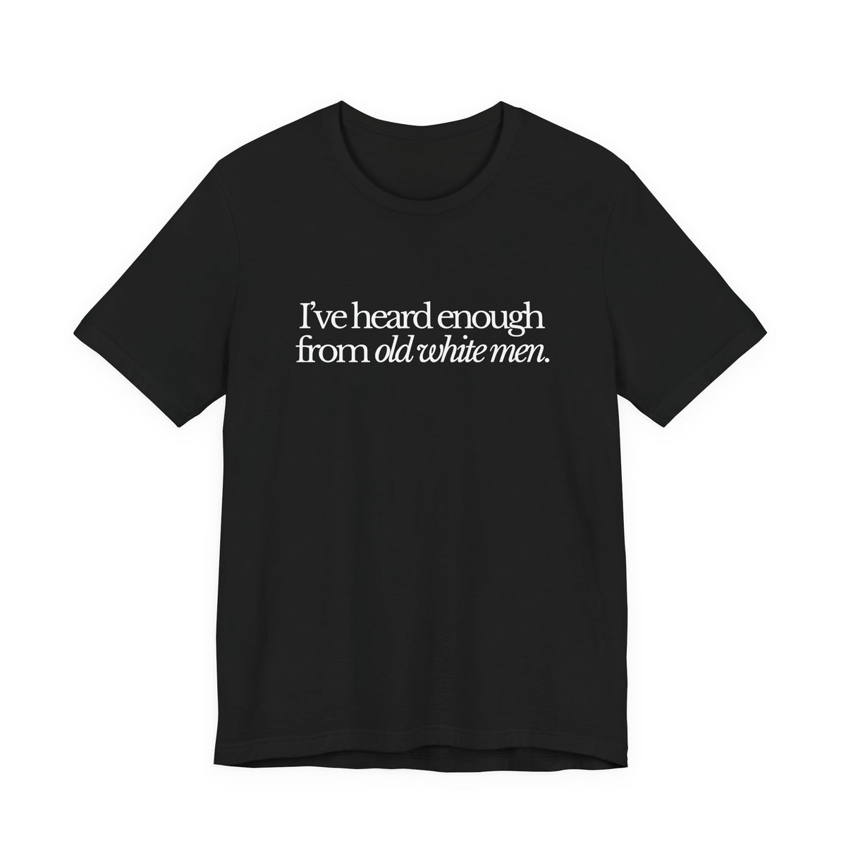 I've Heard Enough From Old White Men Unisex Short Sleeve Tee
