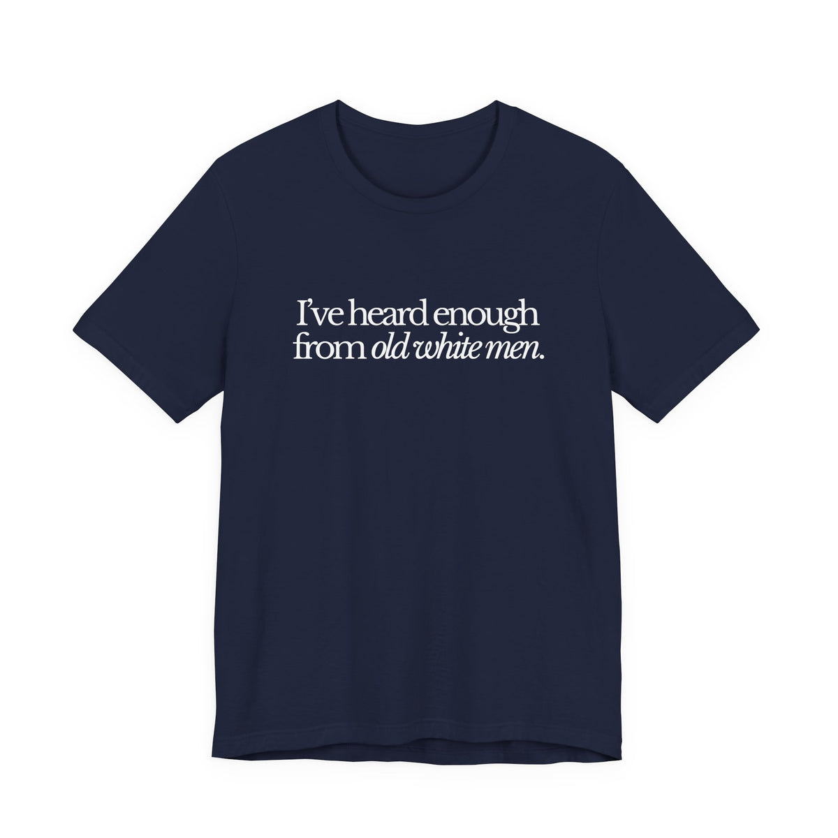 I've Heard Enough From Old White Men Unisex Short Sleeve Tee