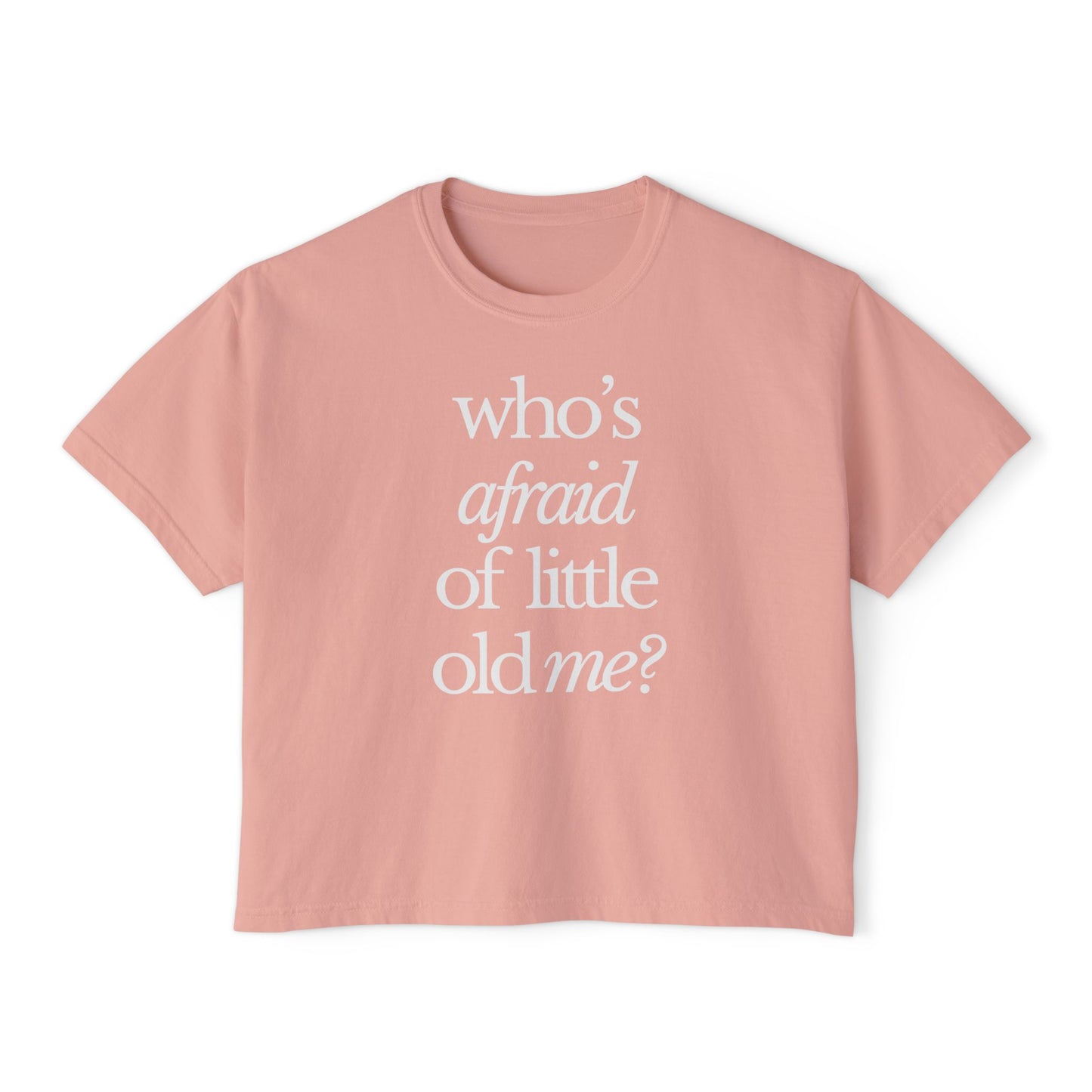Who's Afraid of Little Old Me Boxy Tee