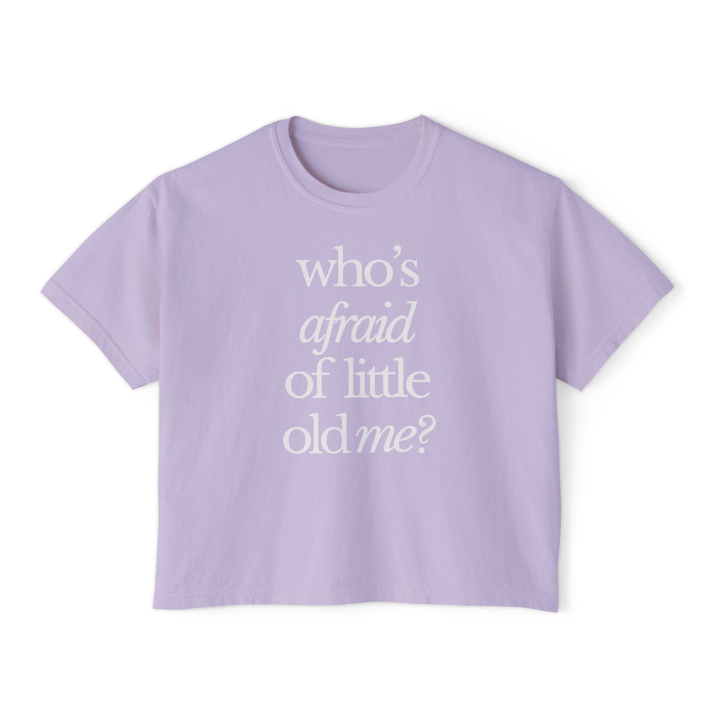 Who's Afraid of Little Old Me Boxy Tee