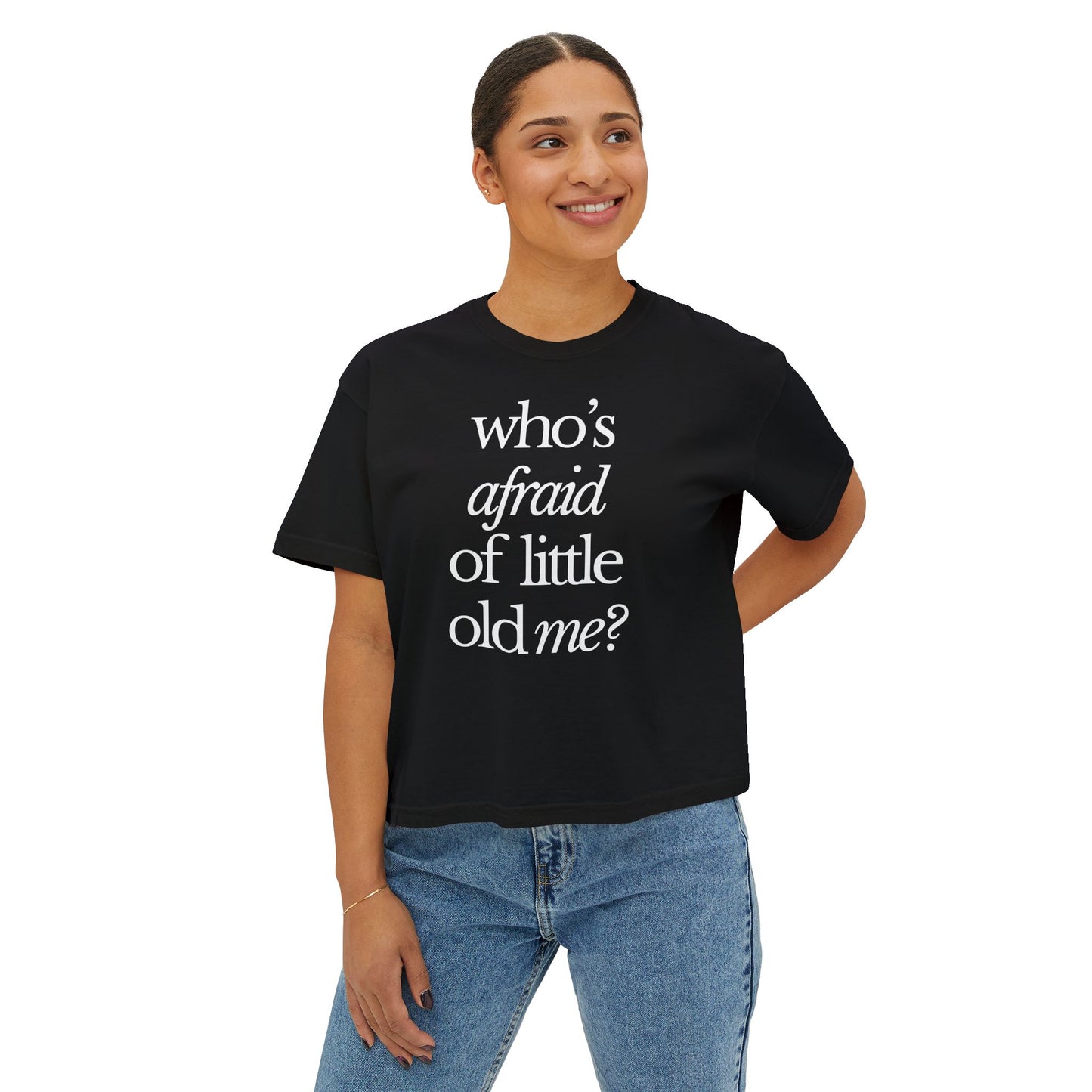 Who's Afraid of Little Old Me Boxy Tee