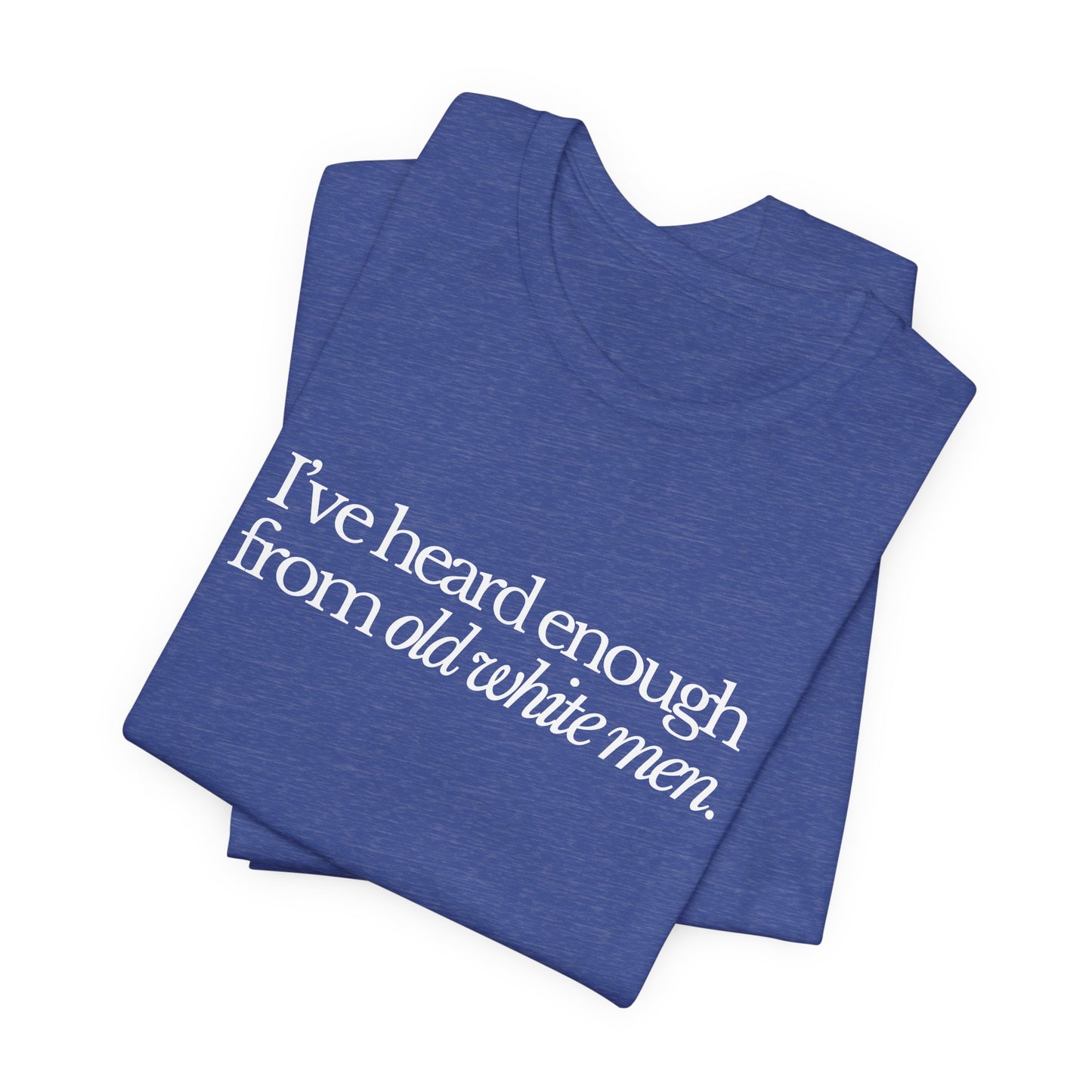 I've Heard Enough From Old White Men Unisex Short Sleeve Tee