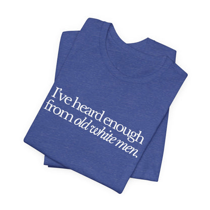 I've Heard Enough From Old White Men Unisex Short Sleeve Tee