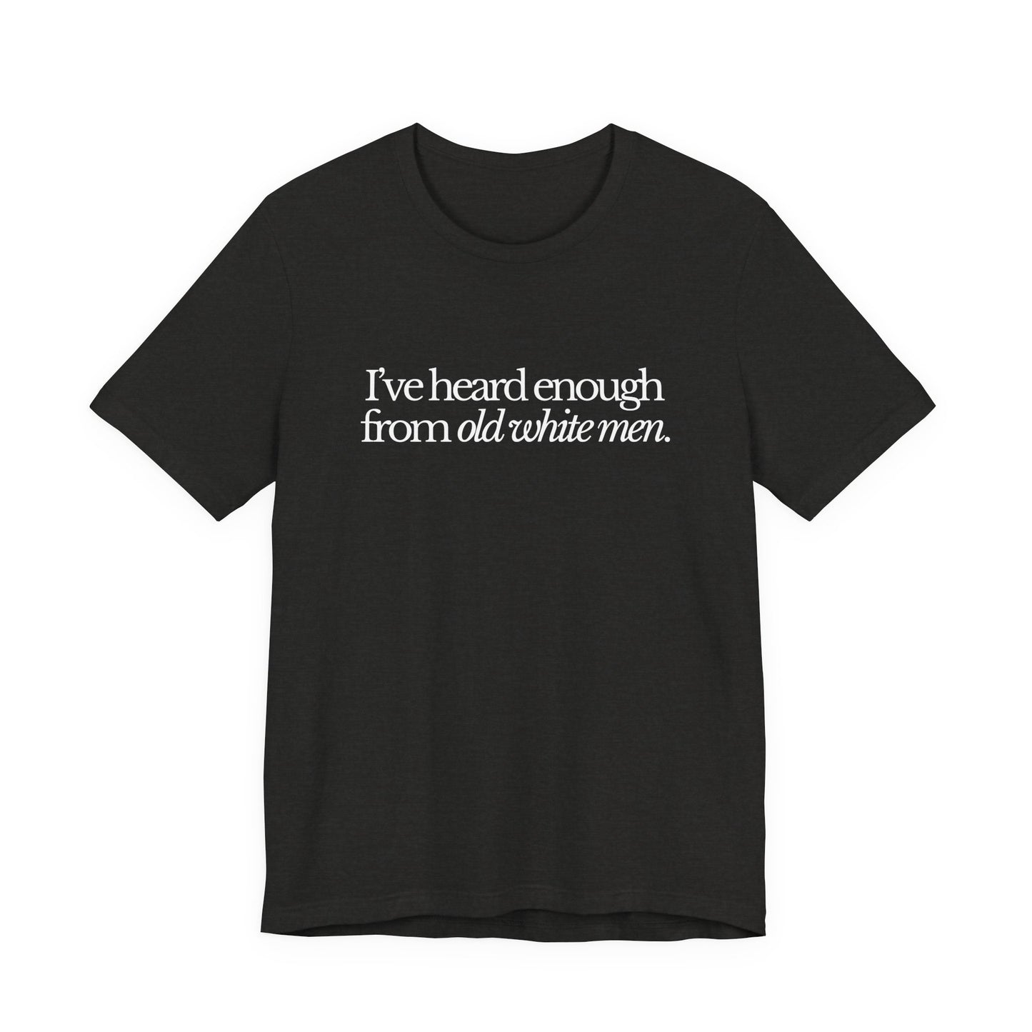 I've Heard Enough From Old White Men Unisex Short Sleeve Tee