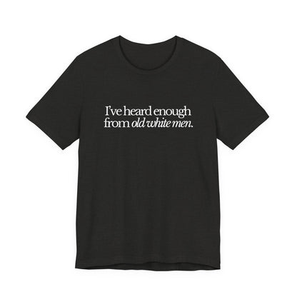 I've Heard Enough From Old White Men Unisex Short Sleeve Tee
