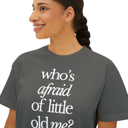 Who's Afraid of Little Old Me Boxy Tee