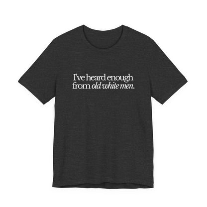 I've Heard Enough From Old White Men Unisex Short Sleeve Tee