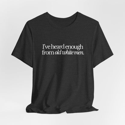 I've Heard Enough From Old White Men Unisex Short Sleeve Tee