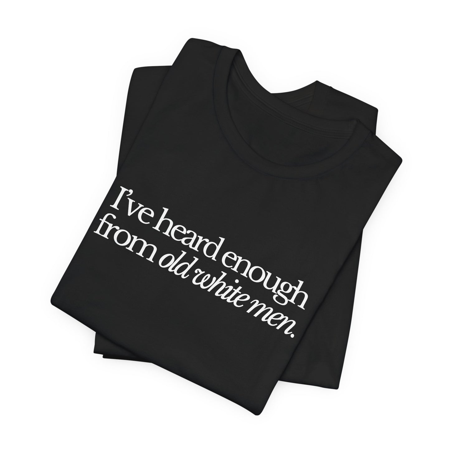 I've Heard Enough From Old White Men Unisex Short Sleeve Tee