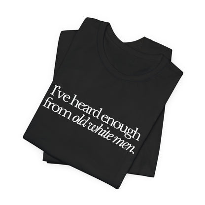 I've Heard Enough From Old White Men Unisex Short Sleeve Tee