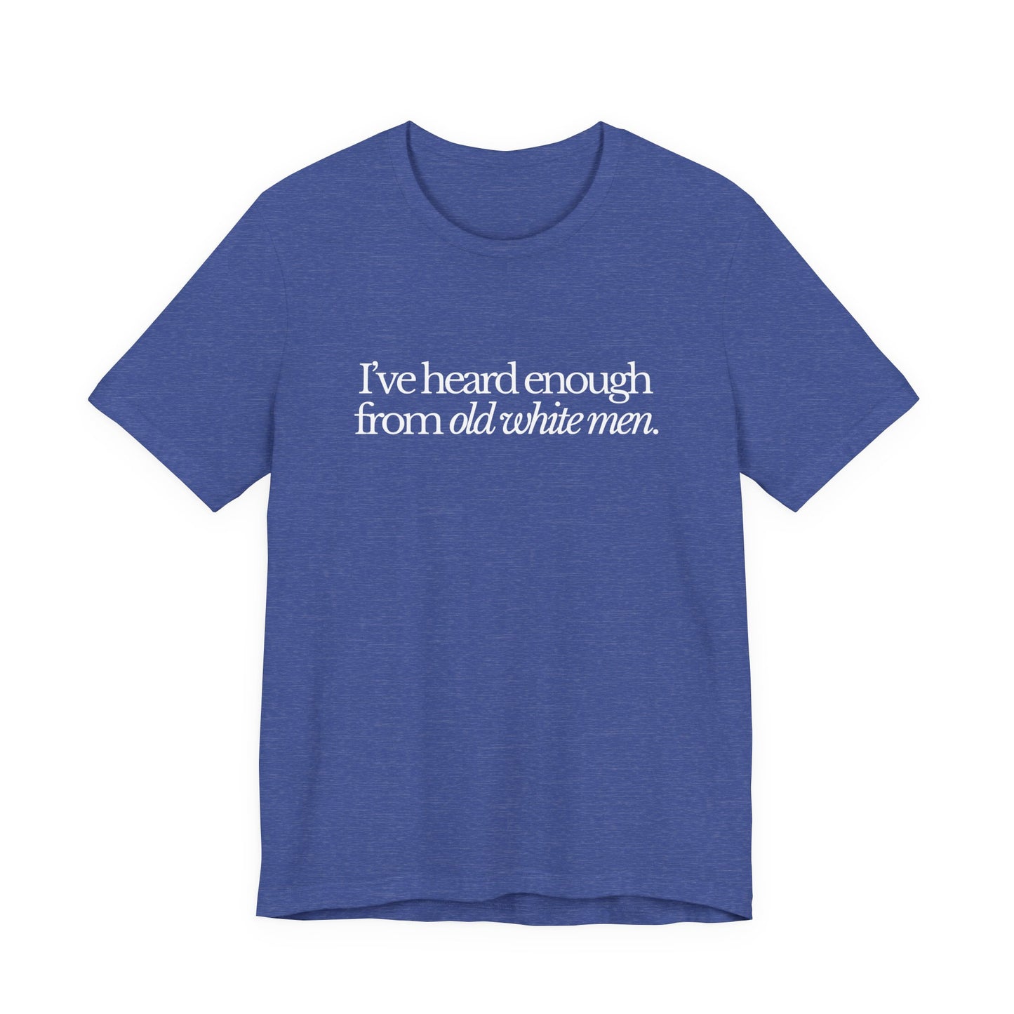 I've Heard Enough From Old White Men Unisex Short Sleeve Tee