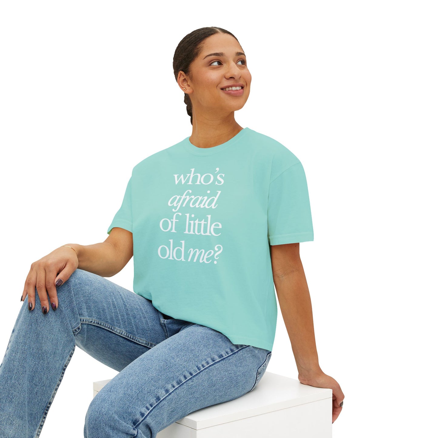 Who's Afraid of Little Old Me Boxy Tee