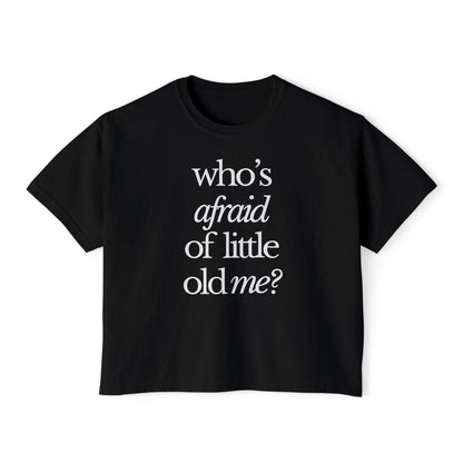 Who's Afraid of Little Old Me Boxy Tee