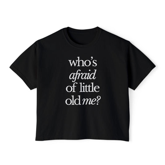 Who's Afraid of Little Old Me Boxy Tee