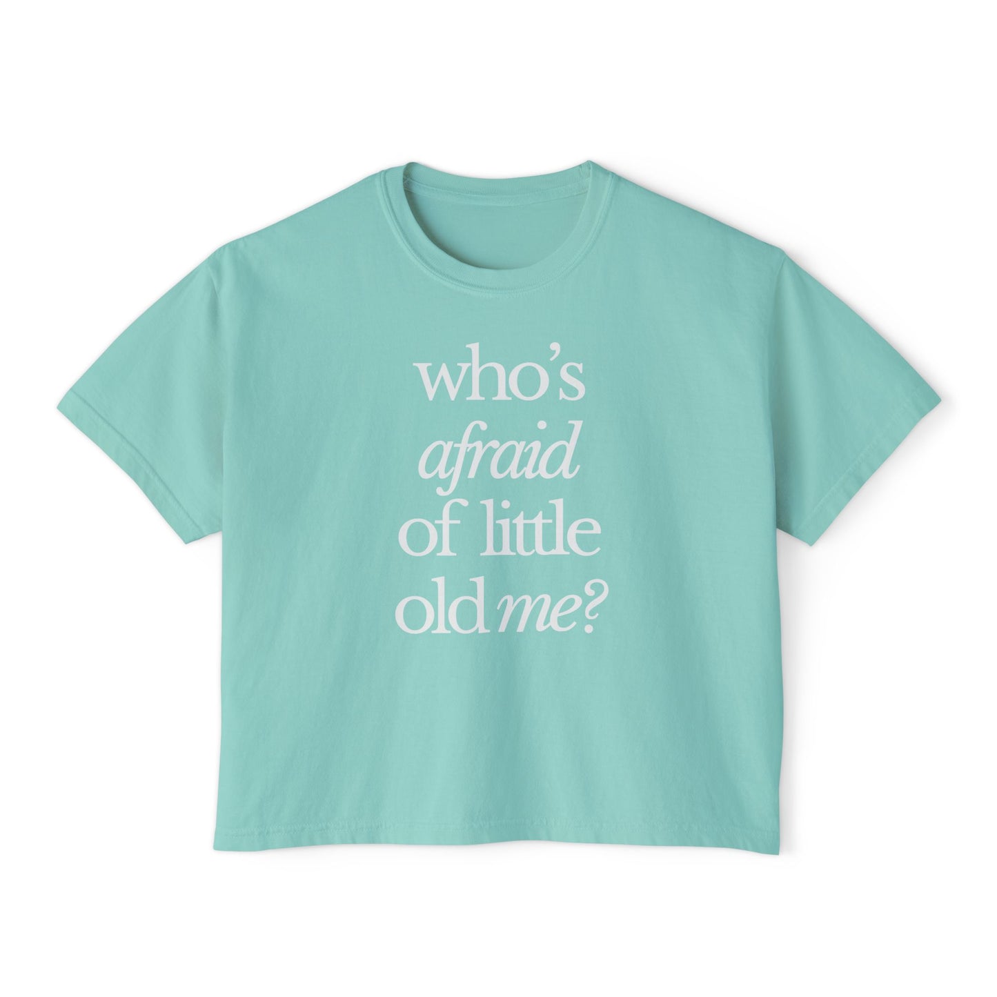 Who's Afraid of Little Old Me Boxy Tee
