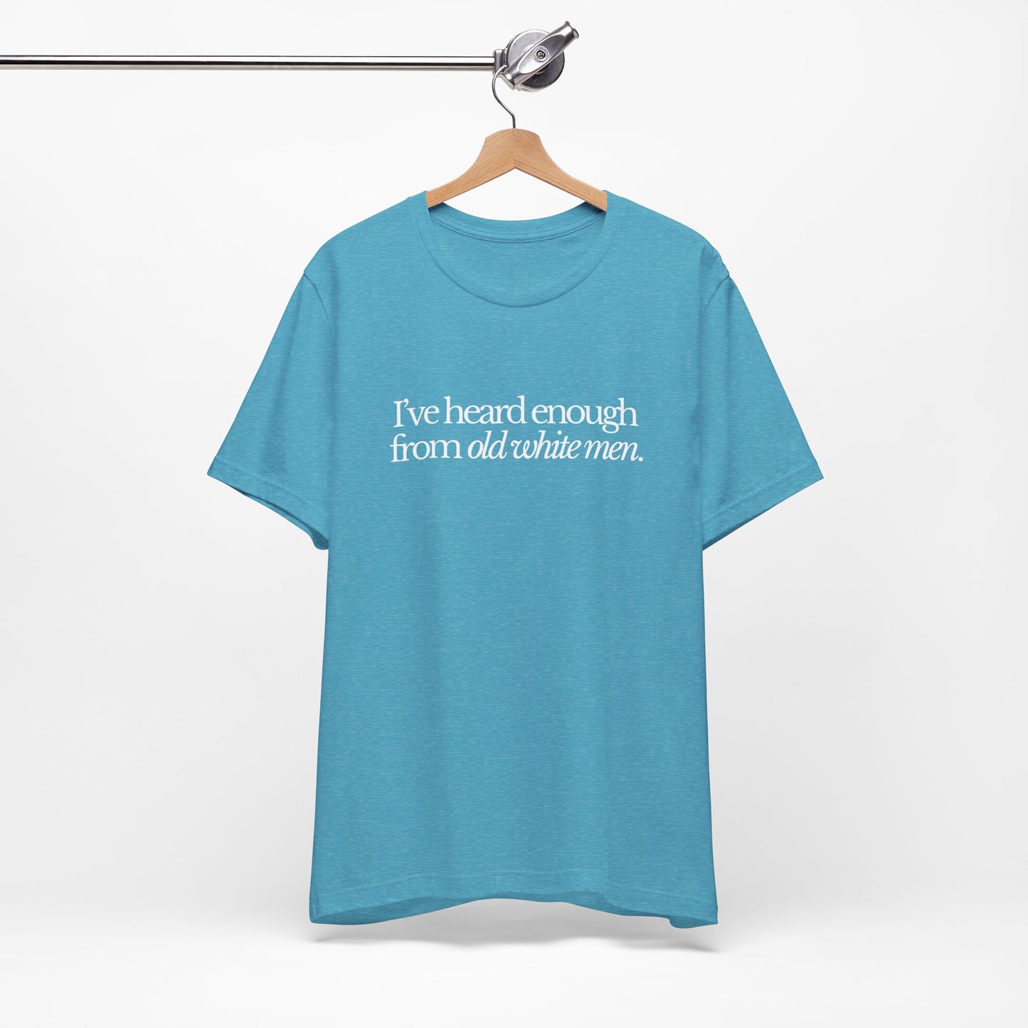 I've Heard Enough From Old White Men Unisex Short Sleeve Tee