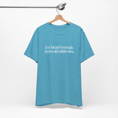 I've Heard Enough From Old White Men Unisex Short Sleeve Tee