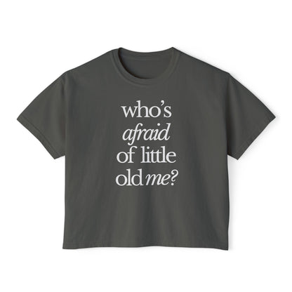 Who's Afraid of Little Old Me Boxy Tee