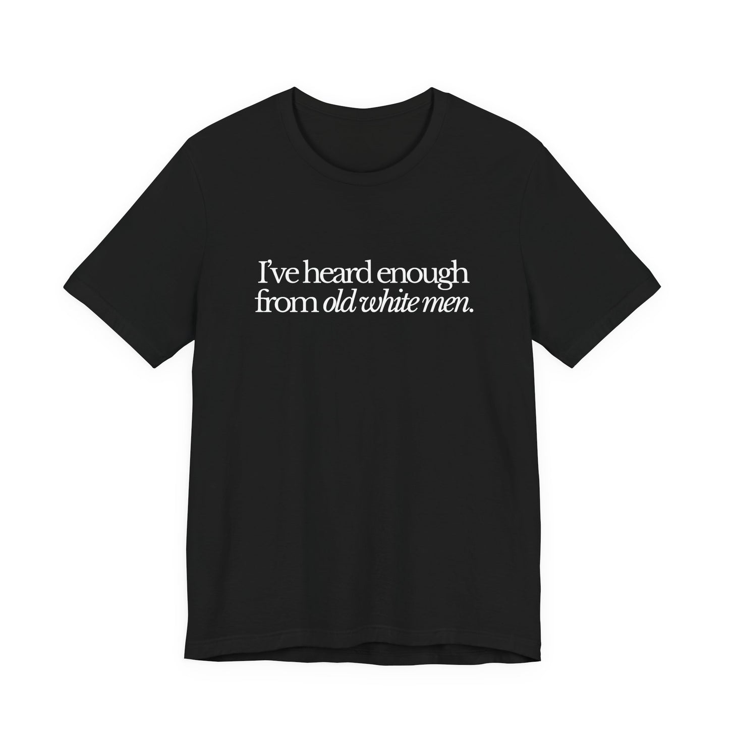 I've Heard Enough From Old White Men Unisex Short Sleeve Tee