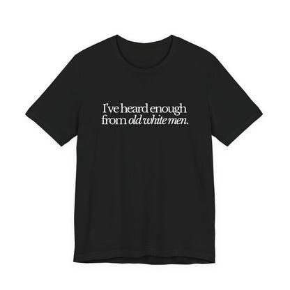 I've Heard Enough From Old White Men Unisex Short Sleeve Tee