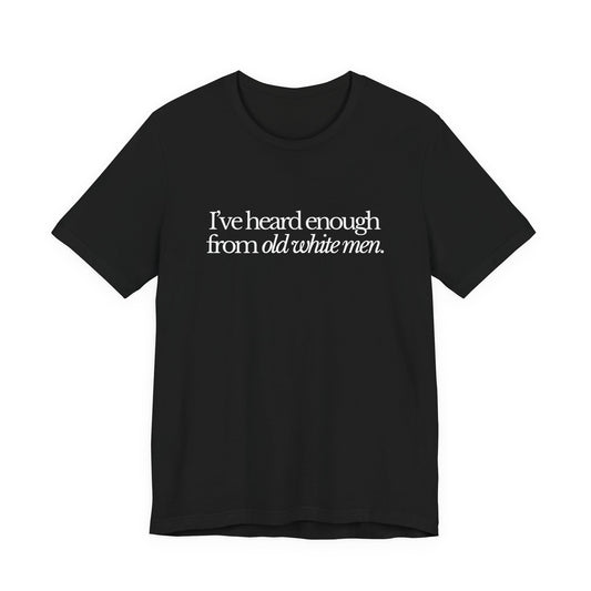 I've Heard Enough From Old White Men Unisex Short Sleeve Tee
