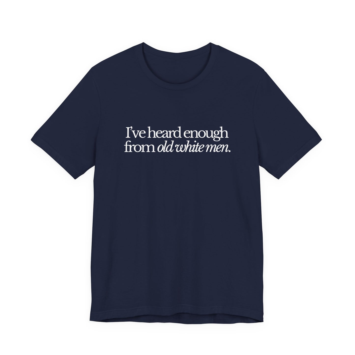 I've Heard Enough From Old White Men Unisex Short Sleeve Tee