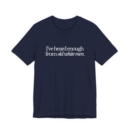 I've Heard Enough From Old White Men Unisex Short Sleeve Tee