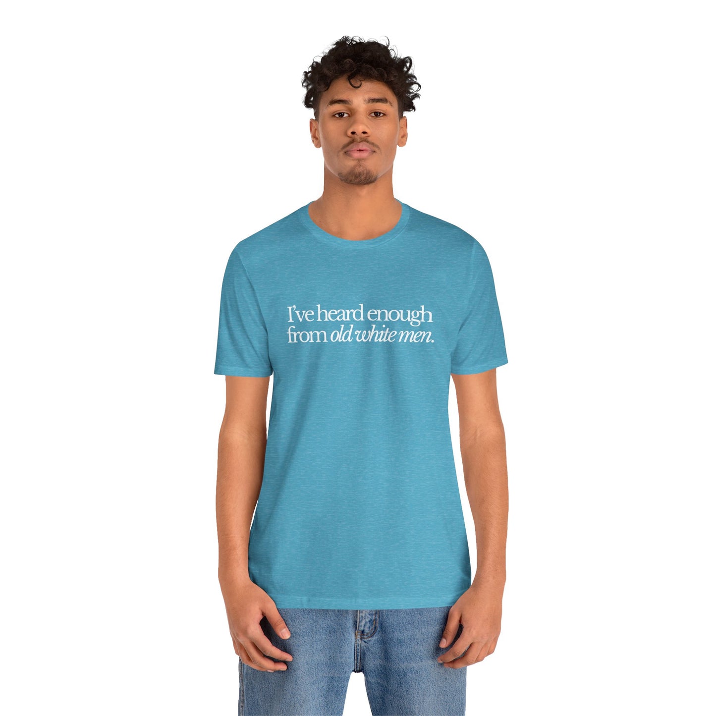 I've Heard Enough From Old White Men Unisex Short Sleeve Tee