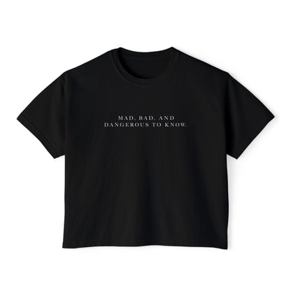 Mad, Bad, and Dangerous to Know Boxy Tee