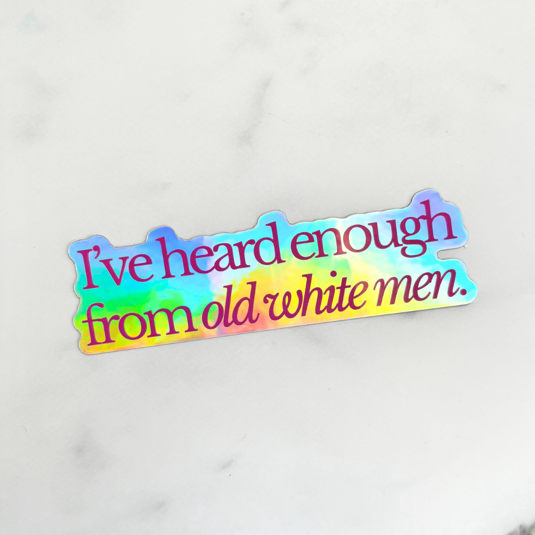 I've Heard Enough From Old White Men Holographic Waterproof Sticker